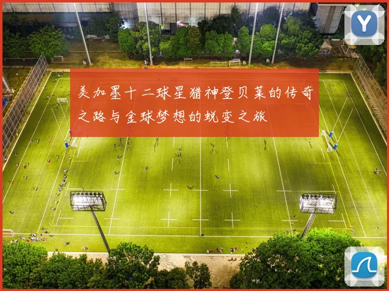 美加墨十二球星猎神登贝莱的传奇之路与金球梦想的蜕变之旅